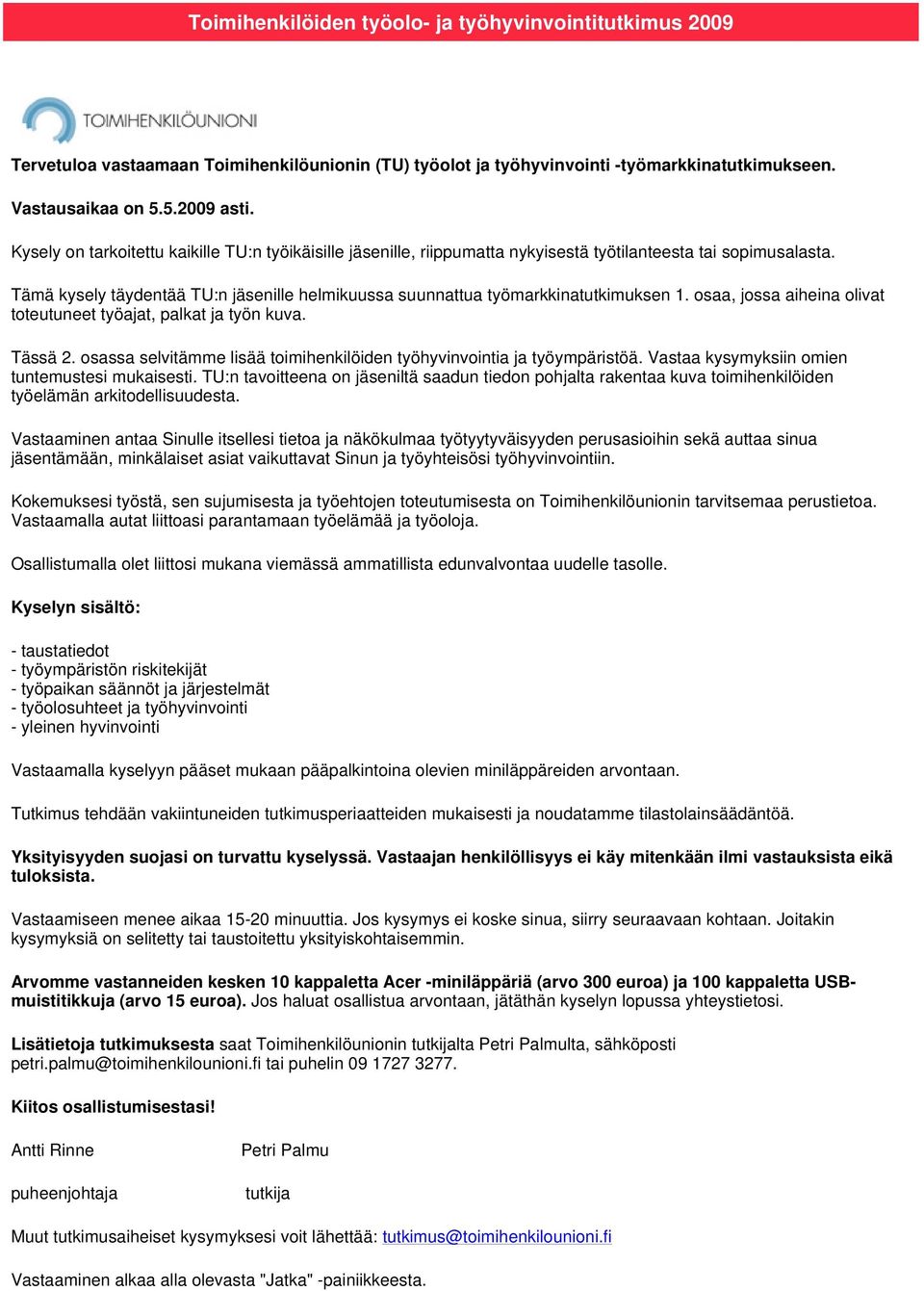 Tämä kysely täydentää TU:n jäsenille helmikuussa suunnattua työmarkkinatutkimuksen 1. osaa, jossa aiheina olivat toteutuneet työajat, palkat ja työn kuva. Tässä 2.