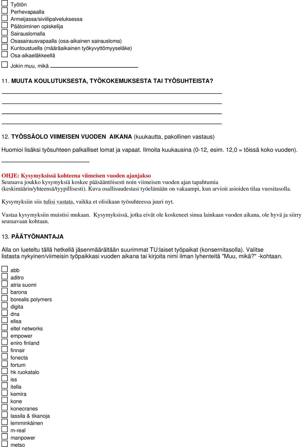 TYÖSSÄOLO VIIMEISEN VUODEN AIKANA (kuukautta, pakollinen vastaus) Huomioi lisäksi työsuhteen palkalliset lomat ja vapaat. Ilmoita kuukausina (0-12, esim. 12,0 = töissä koko vuoden).