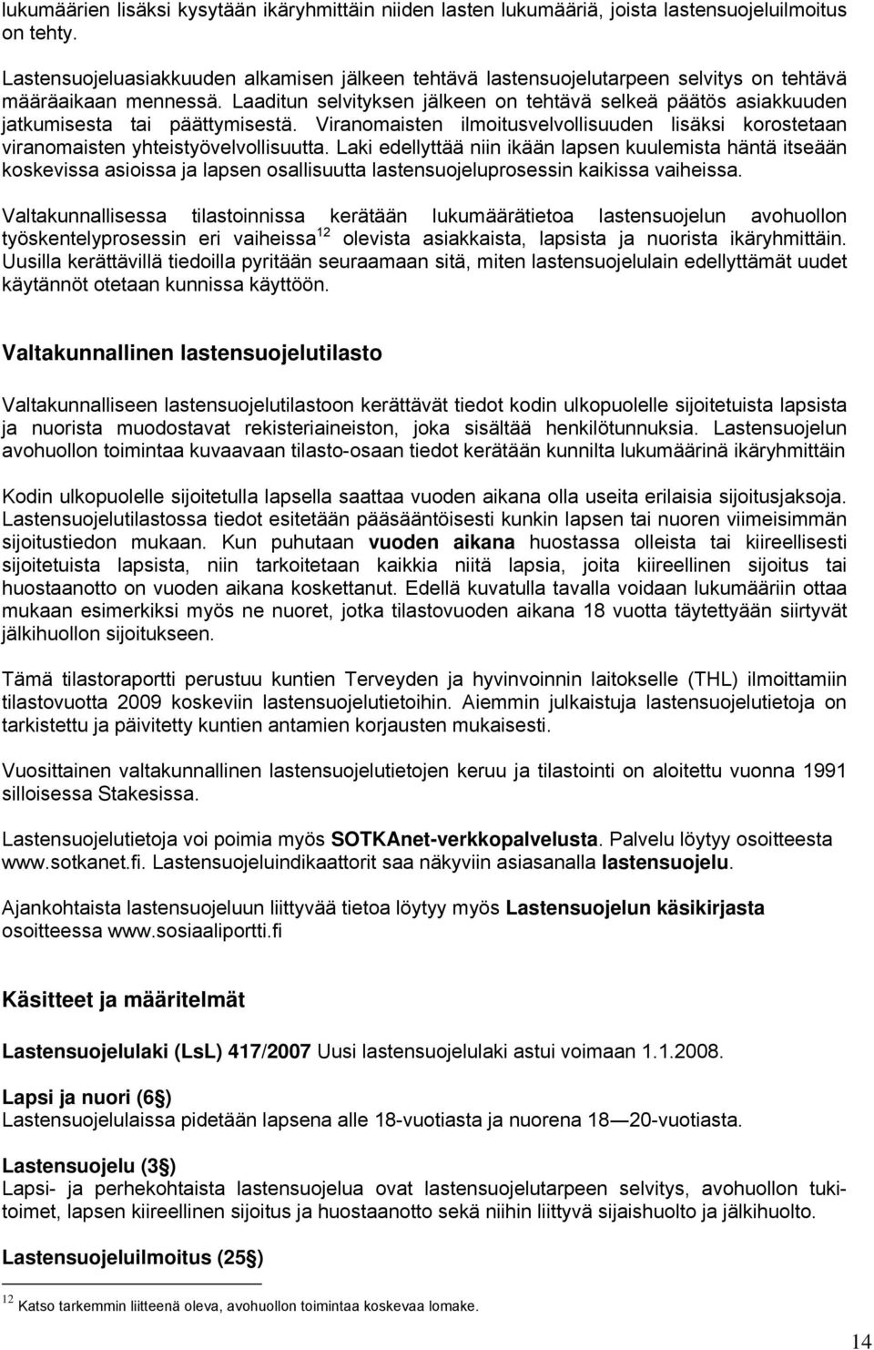 Laaditun selvityksen jälkeen on tehtävä selkeä päätös asiakkuuden jatkumisesta tai päättymisestä. Viranomaisten ilmoitusvelvollisuuden lisäksi korostetaan viranomaisten yhteistyövelvollisuutta.