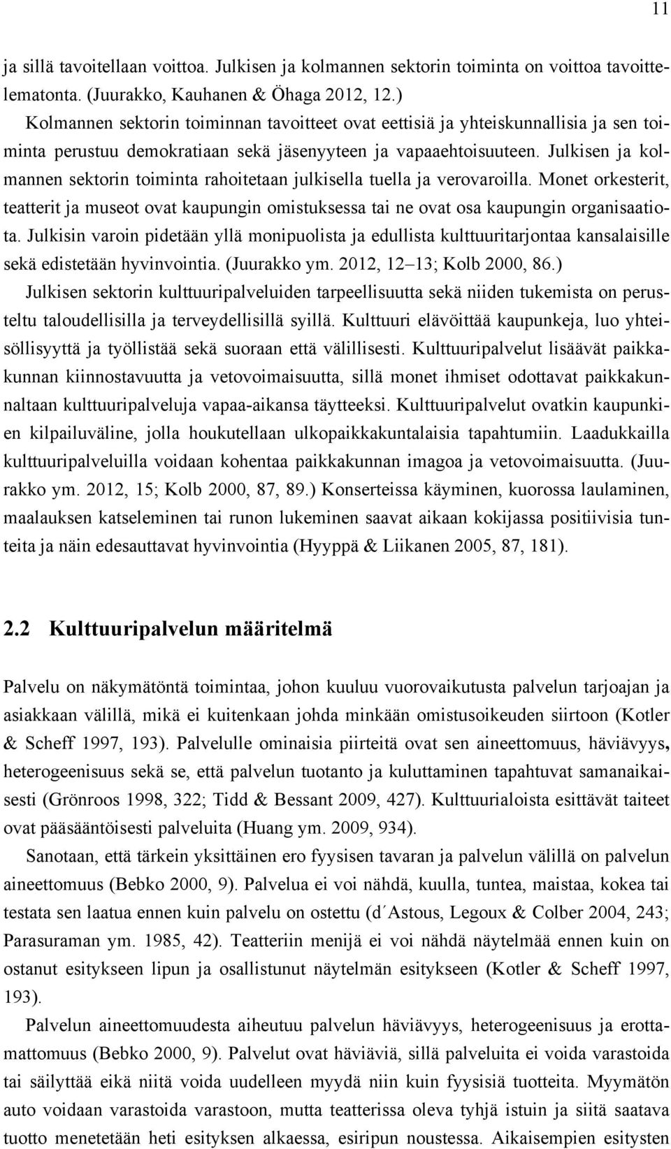 Julkisen ja kolmannen sektorin toiminta rahoitetaan julkisella tuella ja verovaroilla. Monet orkesterit, teatterit ja museot ovat kaupungin omistuksessa tai ne ovat osa kaupungin organisaatiota.