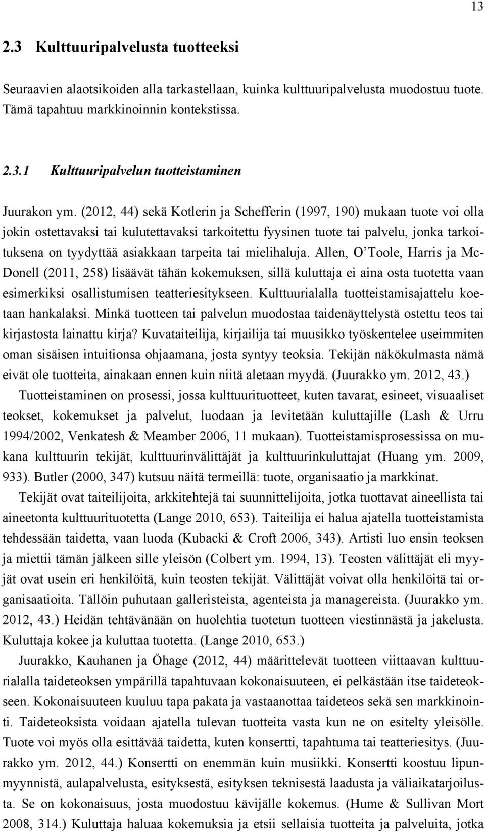 tarpeita tai mielihaluja. Allen, O Toole, Harris ja Mc- Donell (2011, 258) lisäävät tähän kokemuksen, sillä kuluttaja ei aina osta tuotetta vaan esimerkiksi osallistumisen teatteriesitykseen.