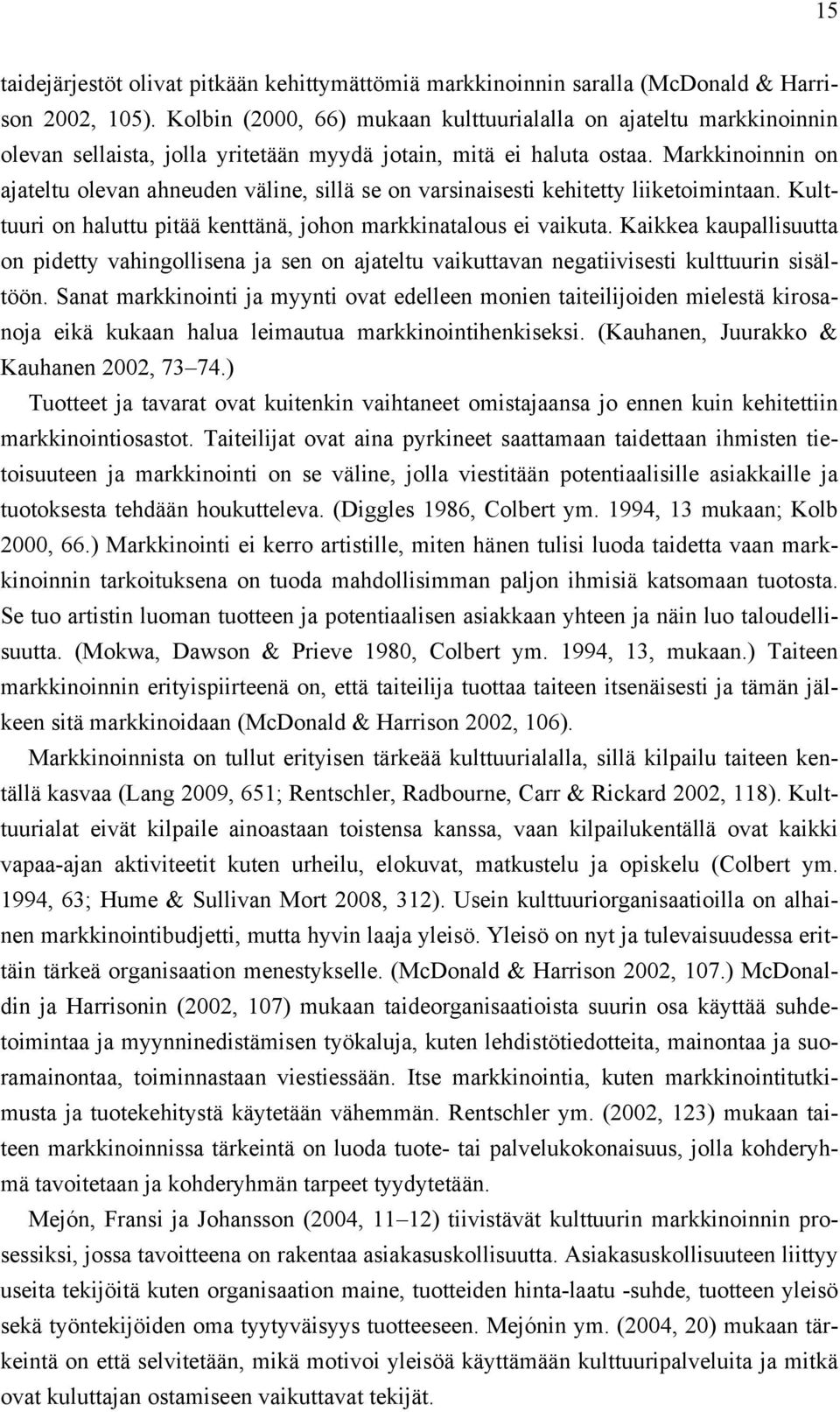 Markkinoinnin on ajateltu olevan ahneuden väline, sillä se on varsinaisesti kehitetty liiketoimintaan. Kulttuuri on haluttu pitää kenttänä, johon markkinatalous ei vaikuta.