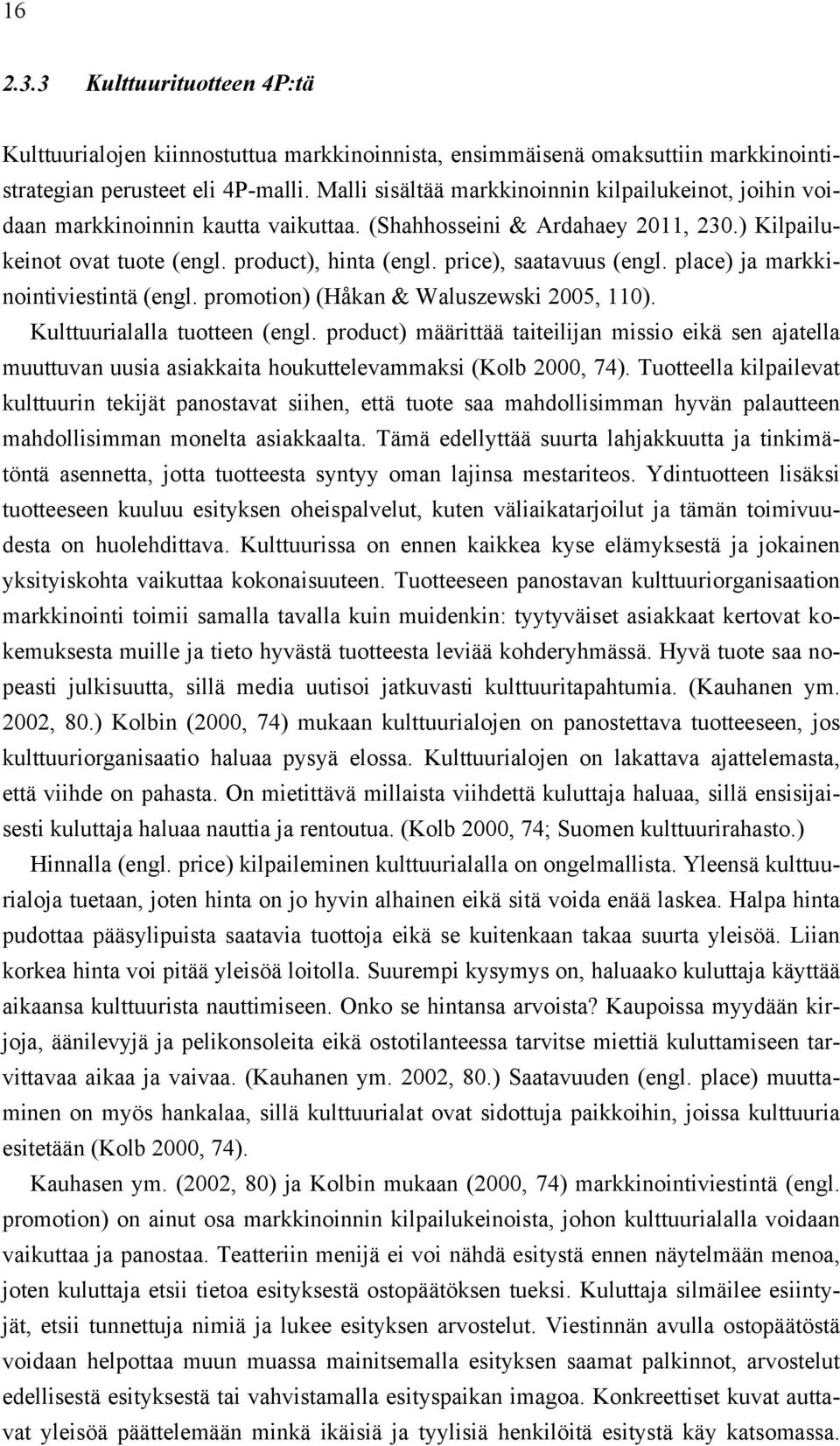 price), saatavuus (engl. place) ja markkinointiviestintä (engl. promotion) (Håkan & Waluszewski 2005, 110). Kulttuurialalla tuotteen (engl.