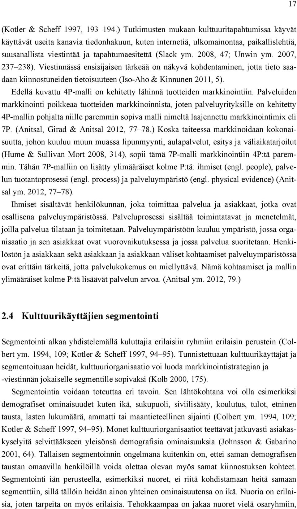 2008, 47; Unwin ym. 2007, 237 238). Viestinnässä ensisijaisen tärkeää on näkyvä kohdentaminen, jotta tieto saadaan kiinnostuneiden tietoisuuteen (Iso-Aho & Kinnunen 2011, 5).