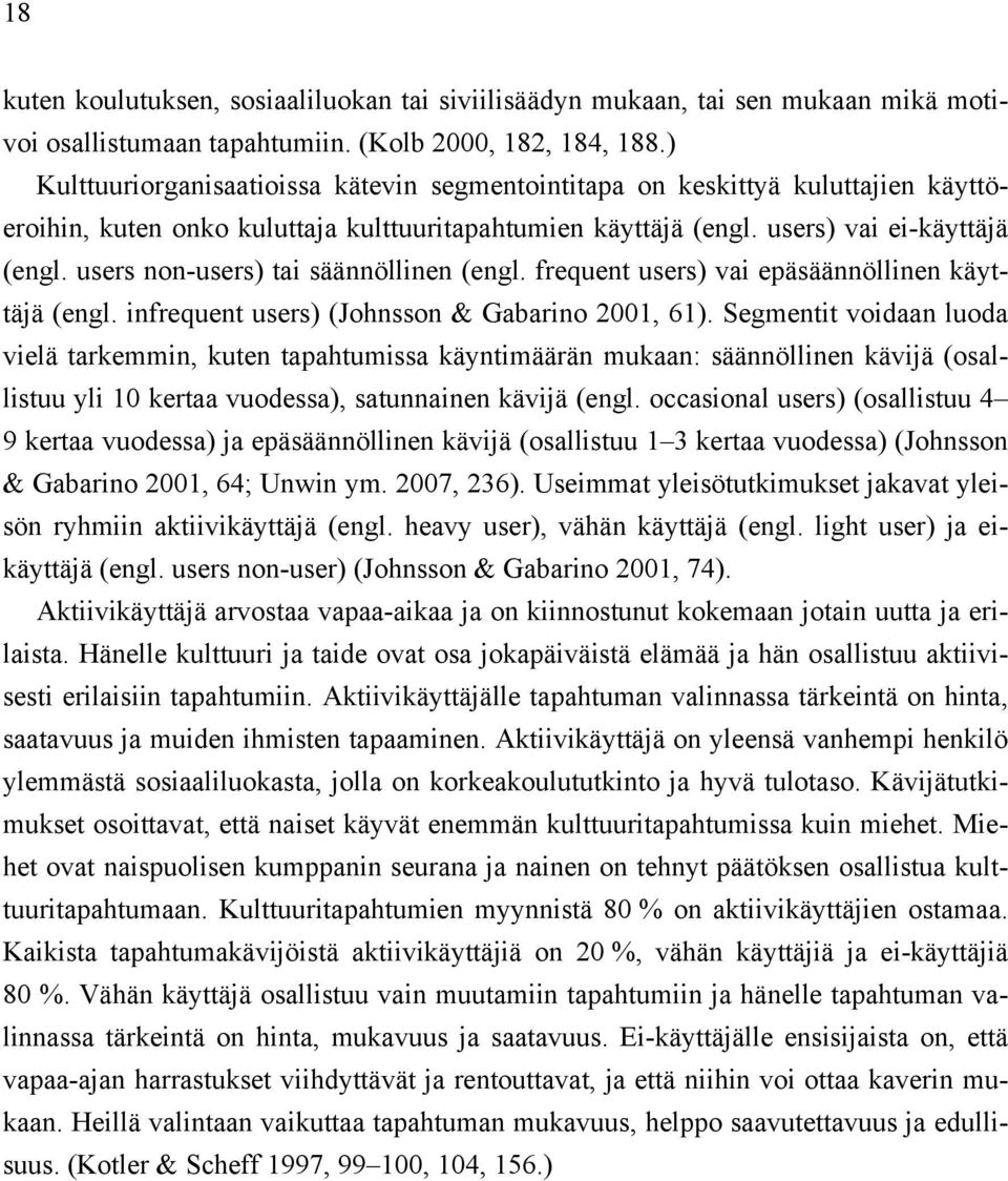 users non-users) tai säännöllinen (engl. frequent users) vai epäsäännöllinen käyttäjä (engl. infrequent users) (Johnsson & Gabarino 2001, 61).