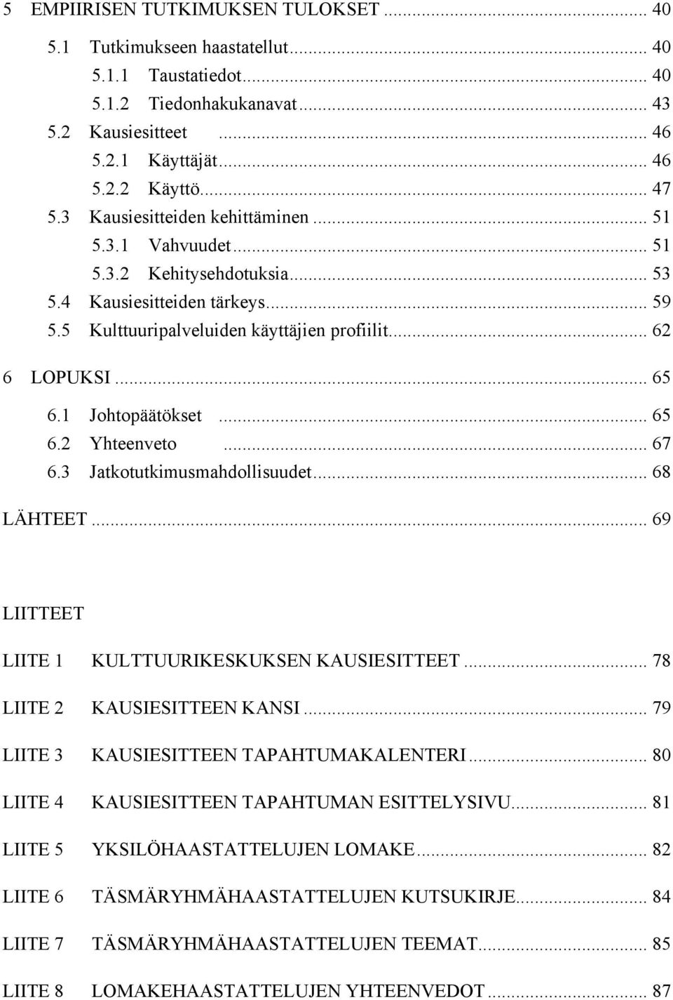 1 Johtopäätökset... 65 6.2 Yhteenveto... 67 6.3 Jatkotutkimusmahdollisuudet... 68 LÄHTEET... 69 LIITTEET LIITE 1 LIITE 2 LIITE 3 LIITE 4 LIITE 5 LIITE 6 LIITE 7 LIITE 8 KULTTUURIKESKUKSEN KAUSIESITTEET.