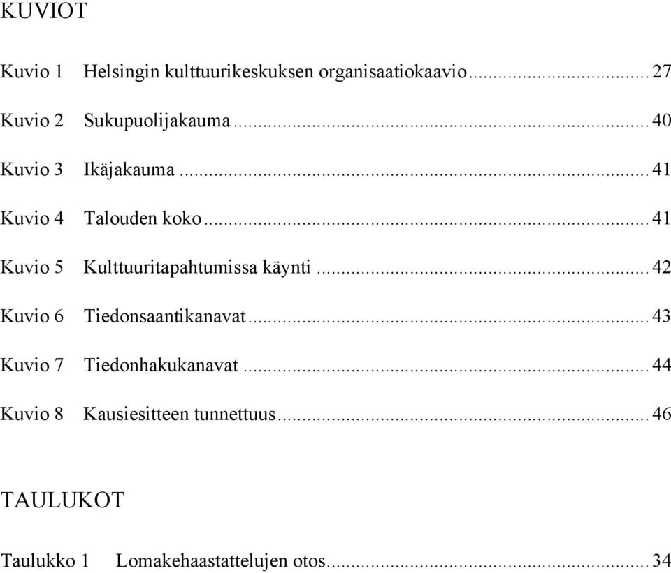 .. 41 Talouden koko... 41 Kulttuuritapahtumissa käynti... 42 Tiedonsaantikanavat.