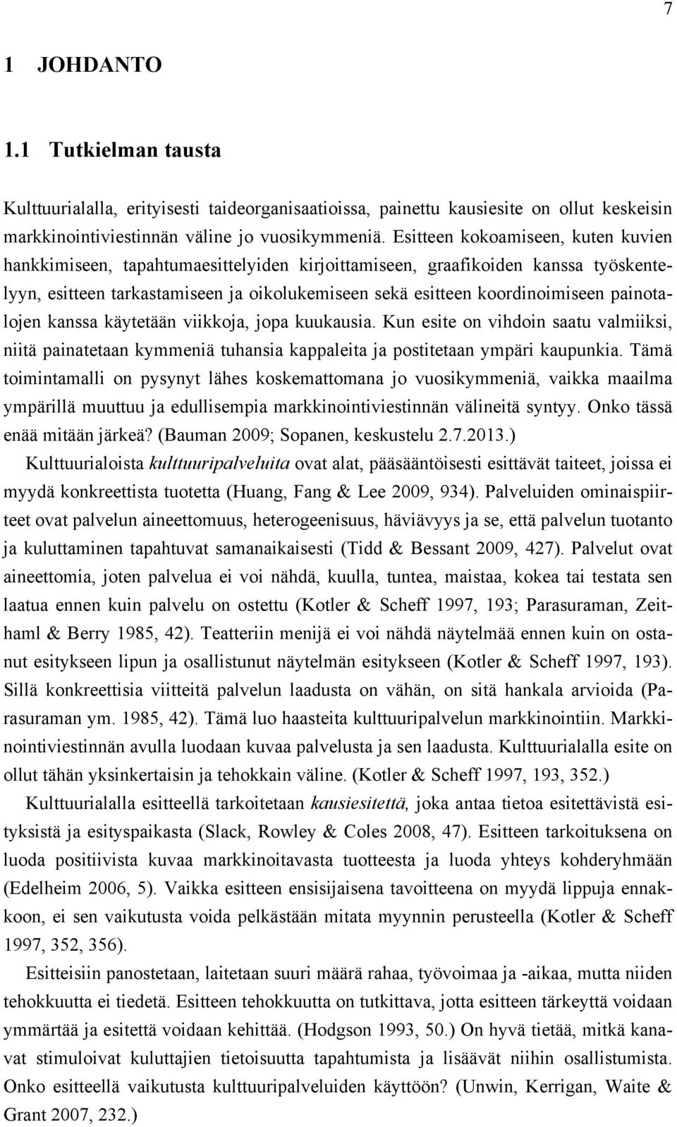 painotalojen kanssa käytetään viikkoja, jopa kuukausia. Kun esite on vihdoin saatu valmiiksi, niitä painatetaan kymmeniä tuhansia kappaleita ja postitetaan ympäri kaupunkia.