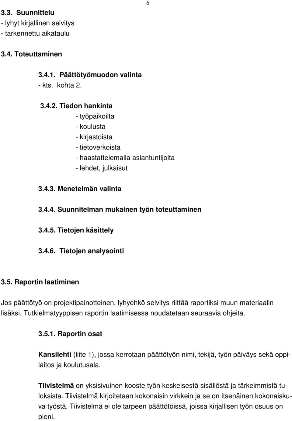 4.5. Tietojen käsittely 3.4.6. Tietojen analysointi 3.5. Raportin laatiminen Jos päättötyö on projektipainotteinen, lyhyehkö selvitys riittää raportiksi muun materiaalin lisäksi.