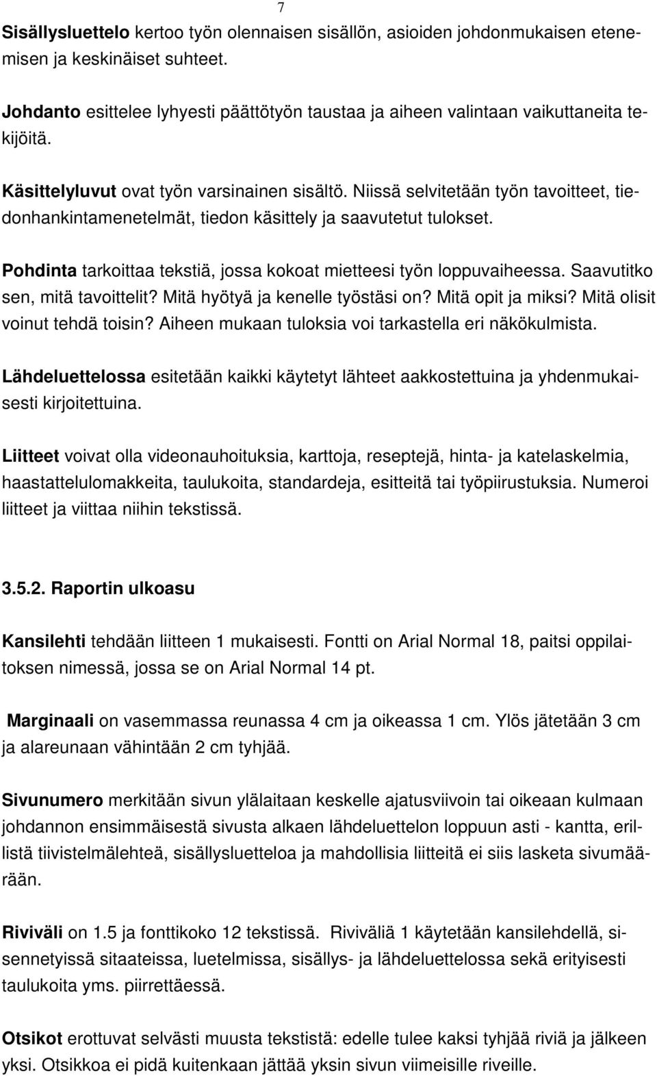 Niissä selvitetään työn tavoitteet, tiedonhankintamenetelmät, tiedon käsittely ja saavutetut tulokset. Pohdinta tarkoittaa tekstiä, jossa kokoat mietteesi työn loppuvaiheessa.