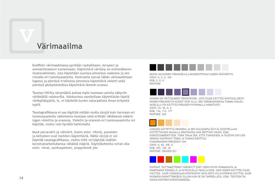 Kontrastia tuovat tähän värimaailmaan logossa ja pienissä irrallisissa pinnoissa käytettävä violetti sekä pienissä yksityiskohdissa käytettävä lämmin oranssi.