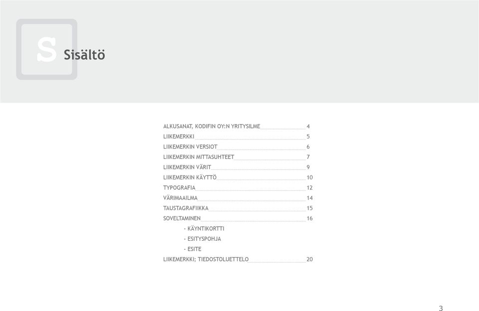 KÄYTTÖ 10 TYPOGRAFIA 12 VÄRIMAAILMA 14 TAUSTAGRAFIIKKA 15 SOVELTAMINEN