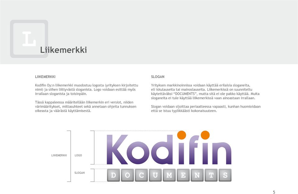 Tässä kappaleessa määritellään liikemerkin eri versiot, niiden värimääritykset, mittasuhteet sekä annetaan ohjeita tunnuksen oikeasta ja väärästä käyttämisestä.