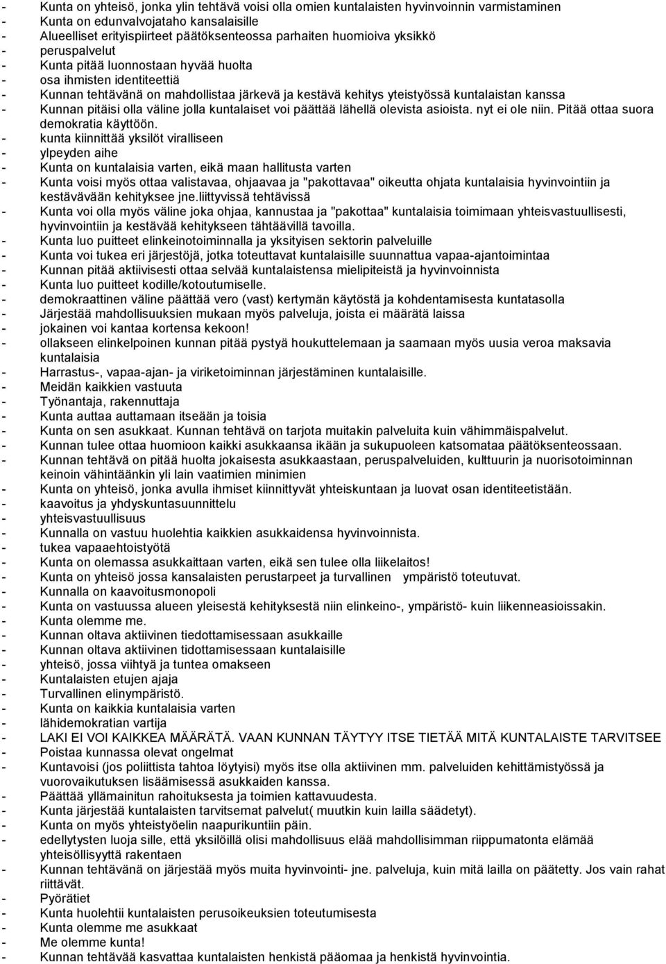 Kunnan pitäisi olla väline jolla kuntalaiset voi päättää lähellä olevista asioista. nyt ei ole niin. Pitää ottaa suora demokratia käyttöön.