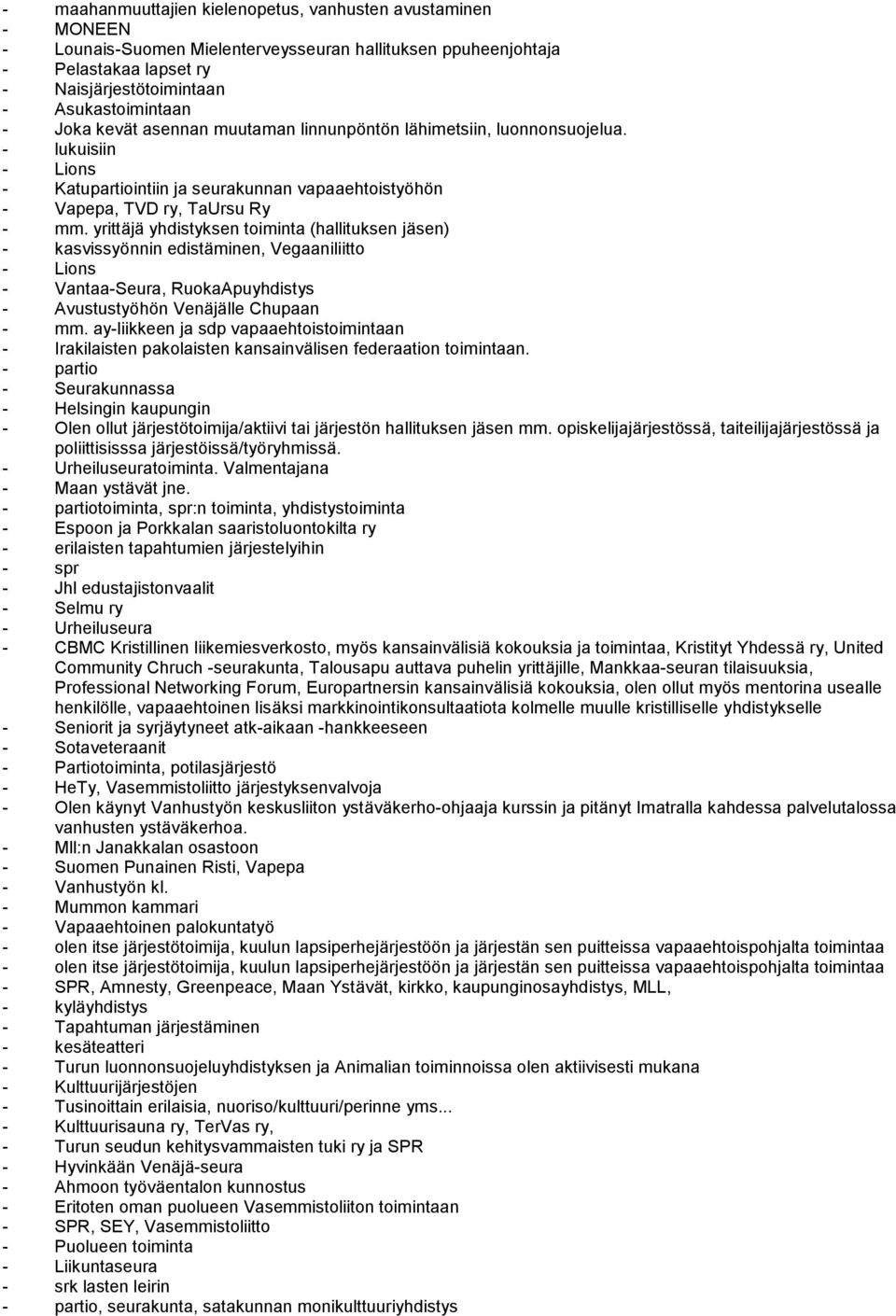 yrittäjä yhdistyksen toiminta (hallituksen jäsen) - kasvissyönnin edistäminen, Vegaaniliitto - Lions - Vantaa-Seura, RuokaApuyhdistys - Avustustyöhön Venäjälle Chupaan - mm.