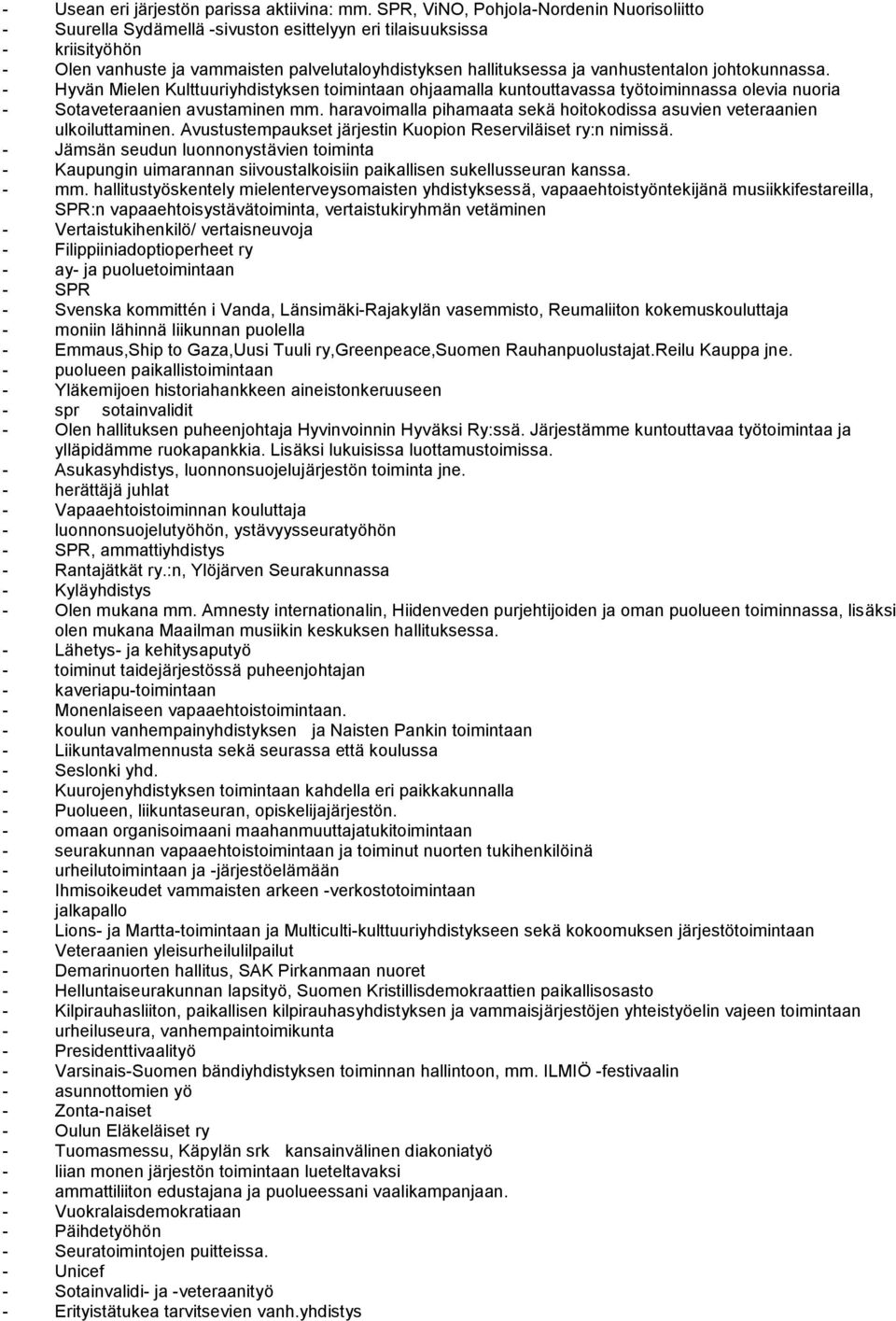 vanhustentalon johtokunnassa. - Hyvän Mielen Kulttuuriyhdistyksen toimintaan ohjaamalla kuntouttavassa työtoiminnassa olevia nuoria - Sotaveteraanien avustaminen mm.