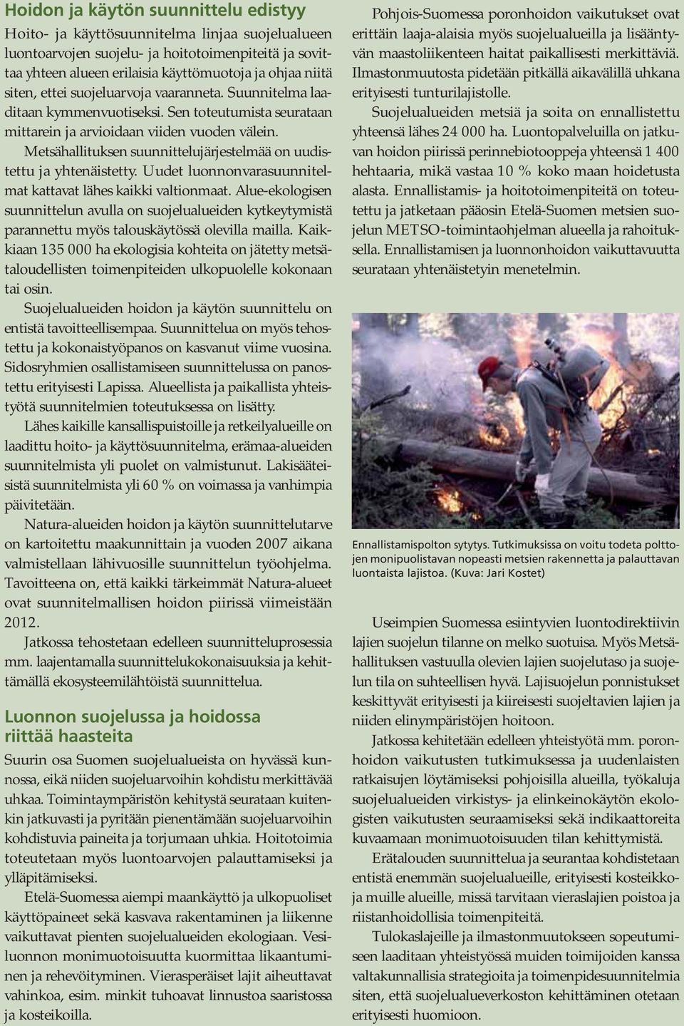 Metsähallituksen suunnittelujärjestelmää on uudistettu ja yhtenäistetty. Uudet luonnonvarasuunnitelmat kattavat lähes kaikki valtionmaat.