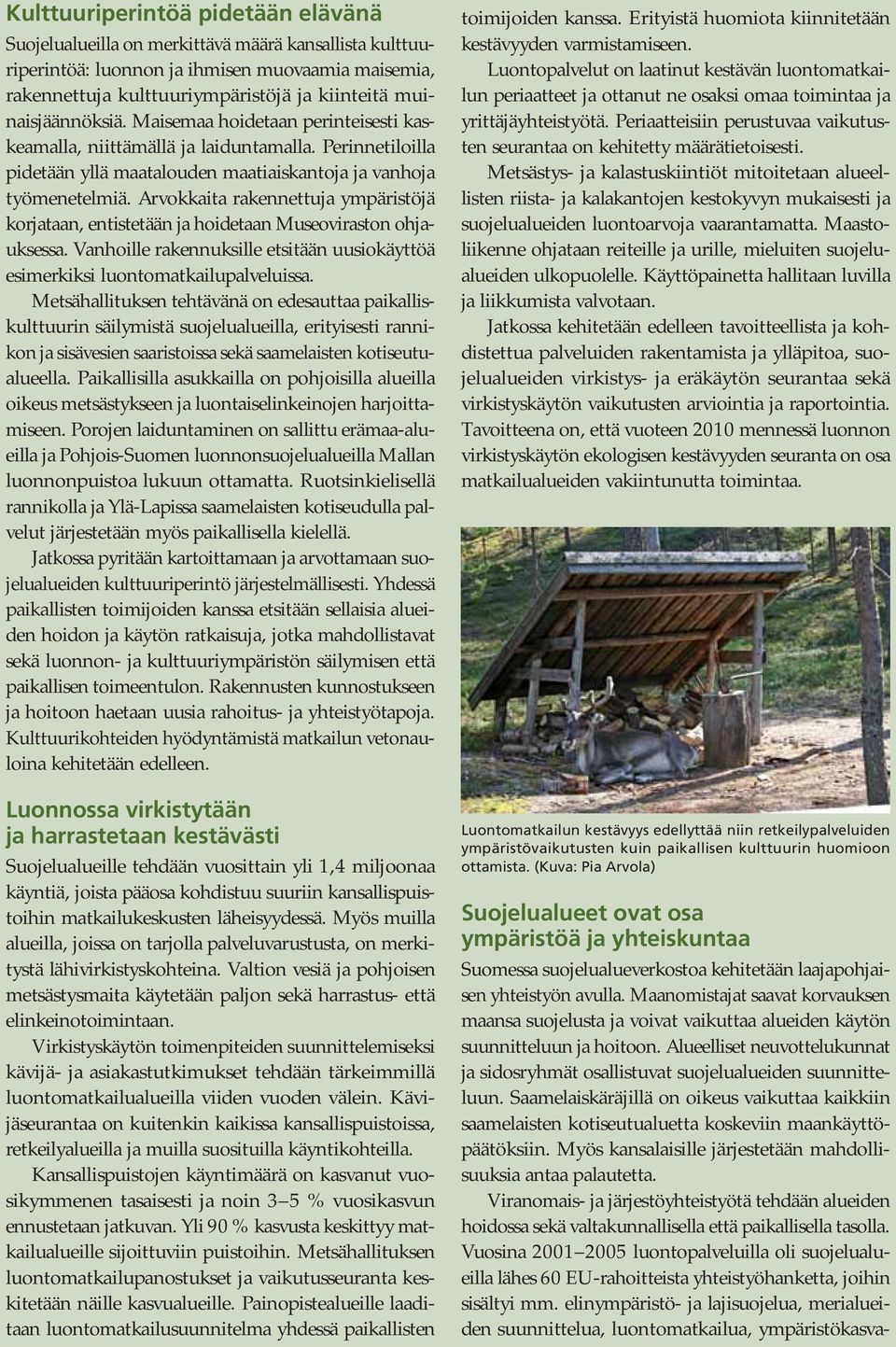 Arvokkaita rakennettuja ympäristöjä korjataan, entistetään ja hoidetaan Museoviraston ohjauksessa. Vanhoille rakennuksille etsitään uusiokäyttöä esimerkiksi luontomatkailupalveluissa.