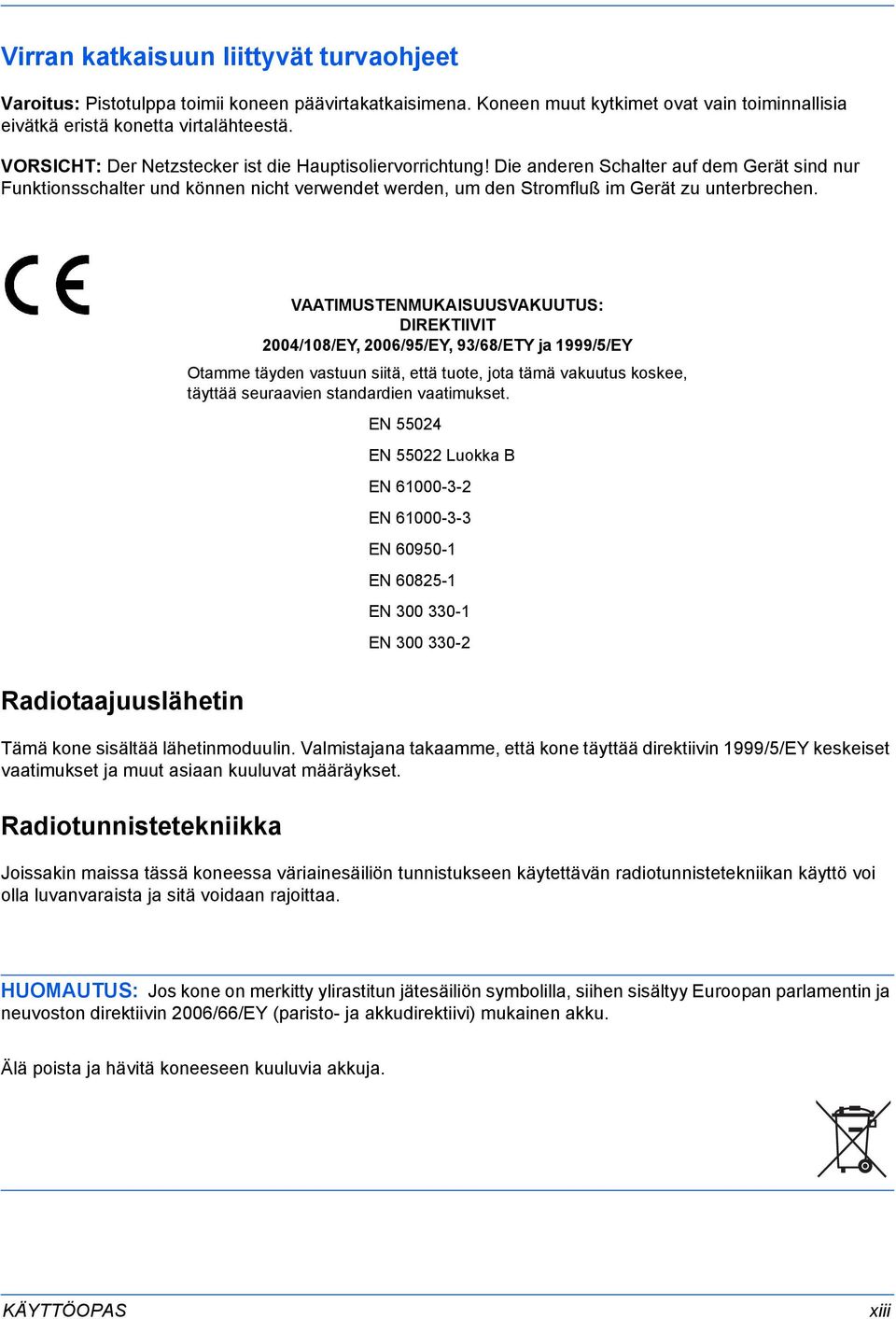 VAATIMUSTENMUKAISUUSVAKUUTUS: DIREKTIIVIT 2004/108/EY, 2006/95/EY, 93/68/ETY ja 1999/5/EY Otamme täyden vastuun siitä, että tuote, jota tämä vakuutus koskee, täyttää seuraavien standardien