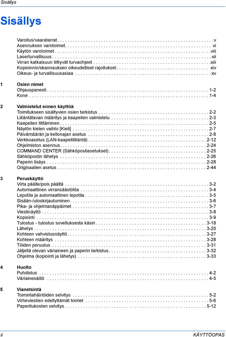 .............................................xiii Kopioinnin/skannauksen oikeudelliset rajoitukset.................................... xiv Oikeus- ja turvallisuusasiaa..................................................... xv 1 Osien nimet Ohjauspaneeli.