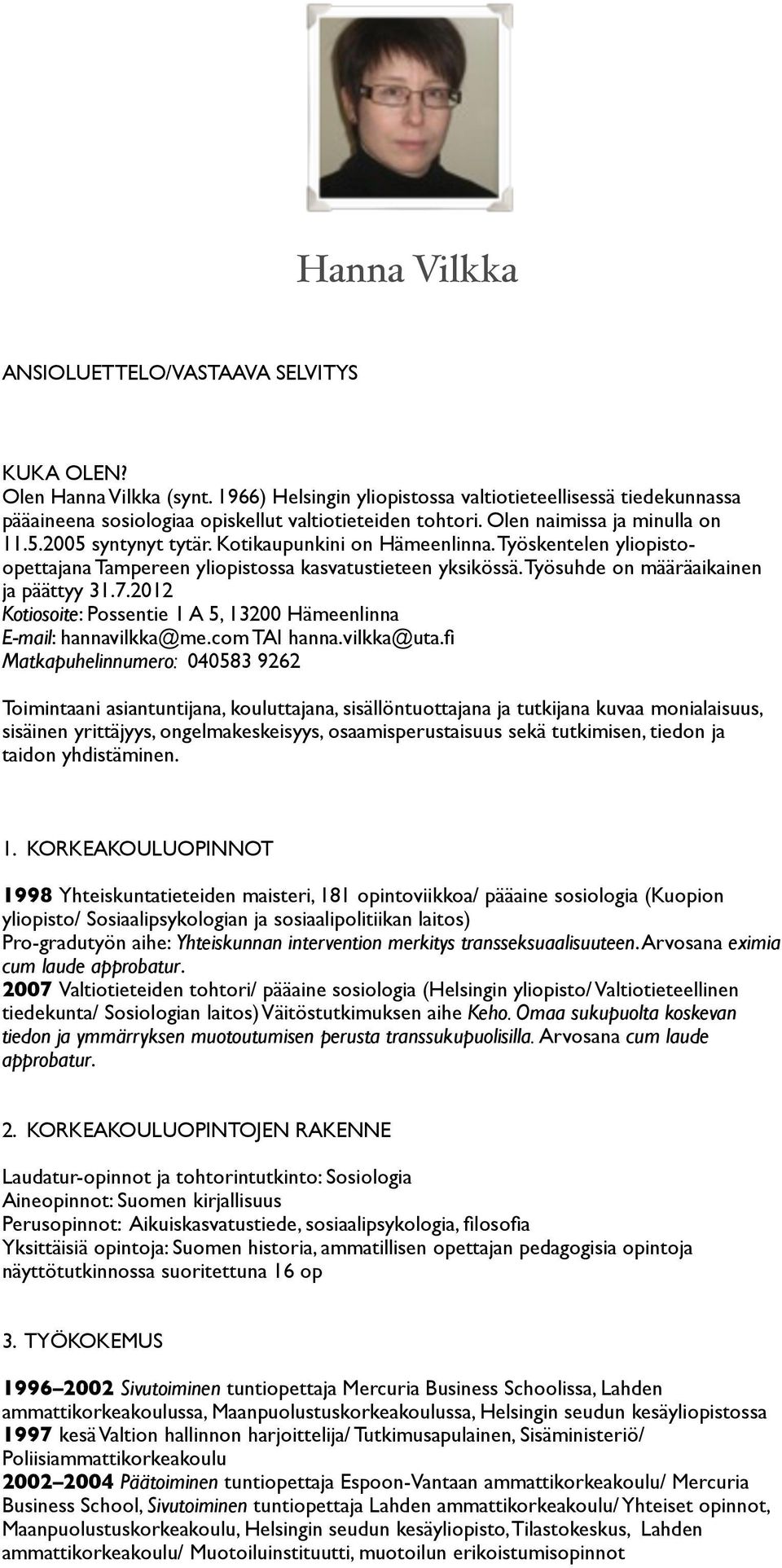 Kotikaupunkini on Hämeenlinna. Työskentelen yliopistoopettajana Tampereen yliopistossa kasvatustieteen yksikössä. Työsuhde on määräaikainen ja päättyy 31.7.