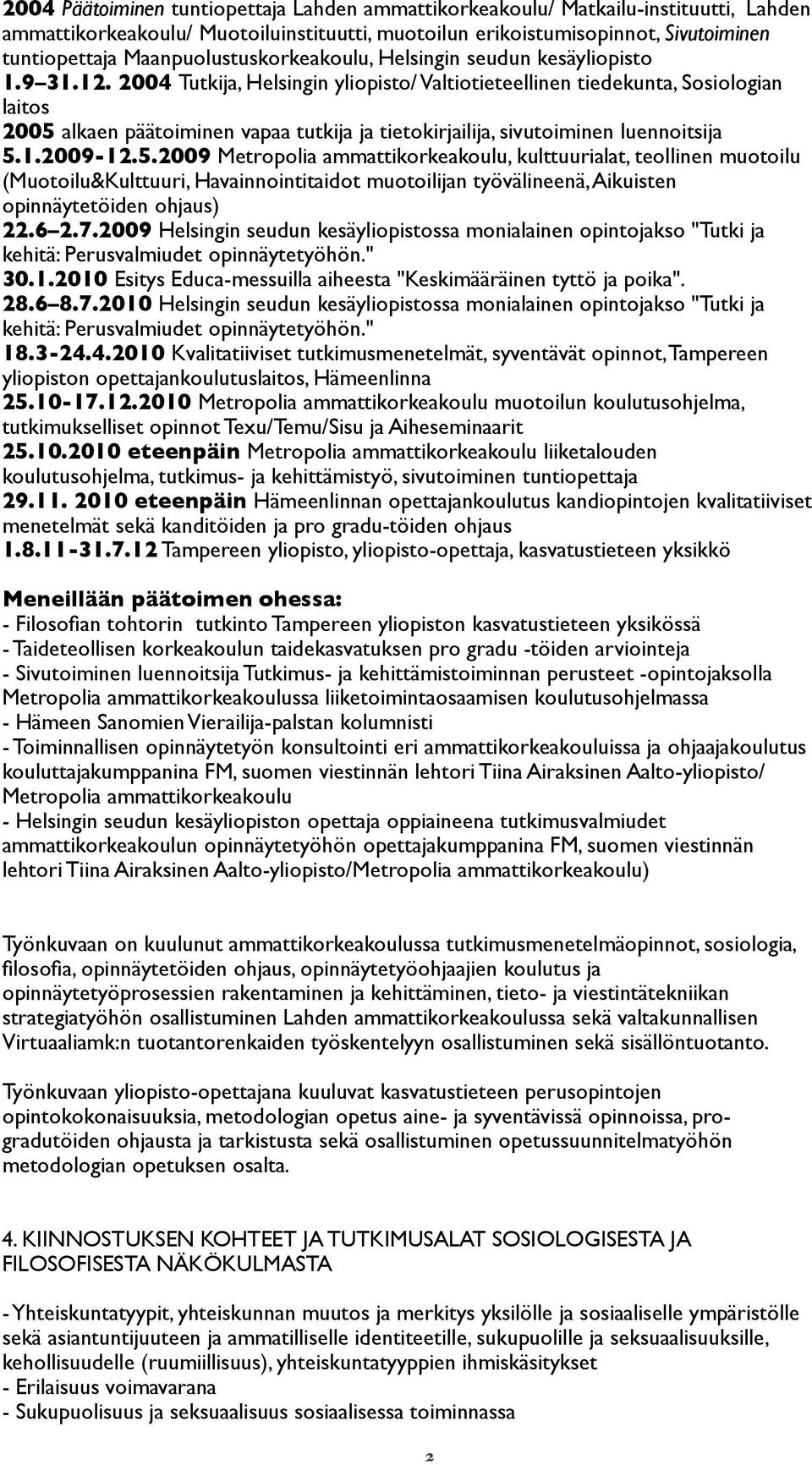 2004 Tutkija, Helsingin yliopisto/ Valtiotieteellinen tiedekunta, Sosiologian laitos 2005 