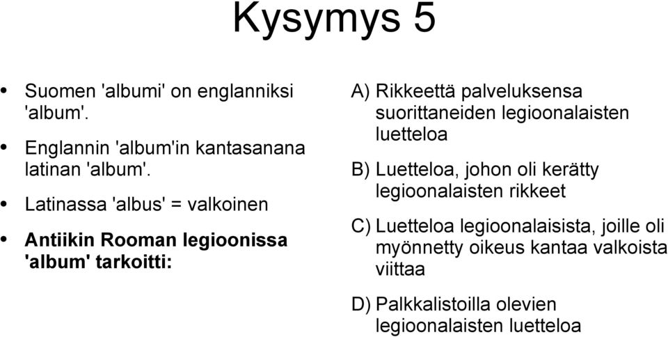 suorittaneiden legioonalaisten luetteloa B) Luetteloa, johon oli kerätty legioonalaisten rikkeet C)