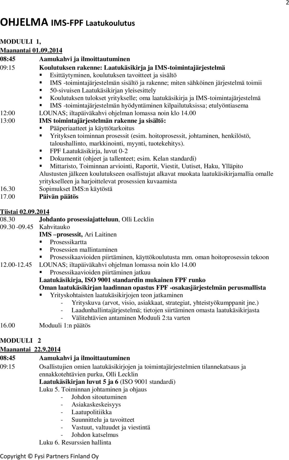 toimii 50-sivuisen Laatukäsikirjan yleisesittely Koulutuksen tulokset yritykselle; oma laatukäsikirja ja IMS-toimintajärjestelmä IMS -toimintajärjestelmän hyödyntäminen kilpailutuksissa;