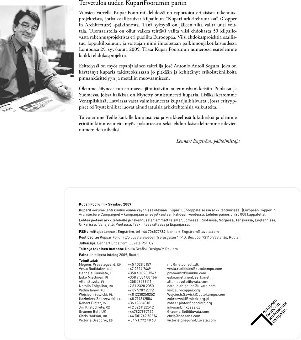 Viisi ehdokasprojektia osallistuu loppukilpailuun, ja voittajan nimi ilmoitetaan palkinnonjakotilaisuudessa Lontoossa 29. syyskuuta 2009.