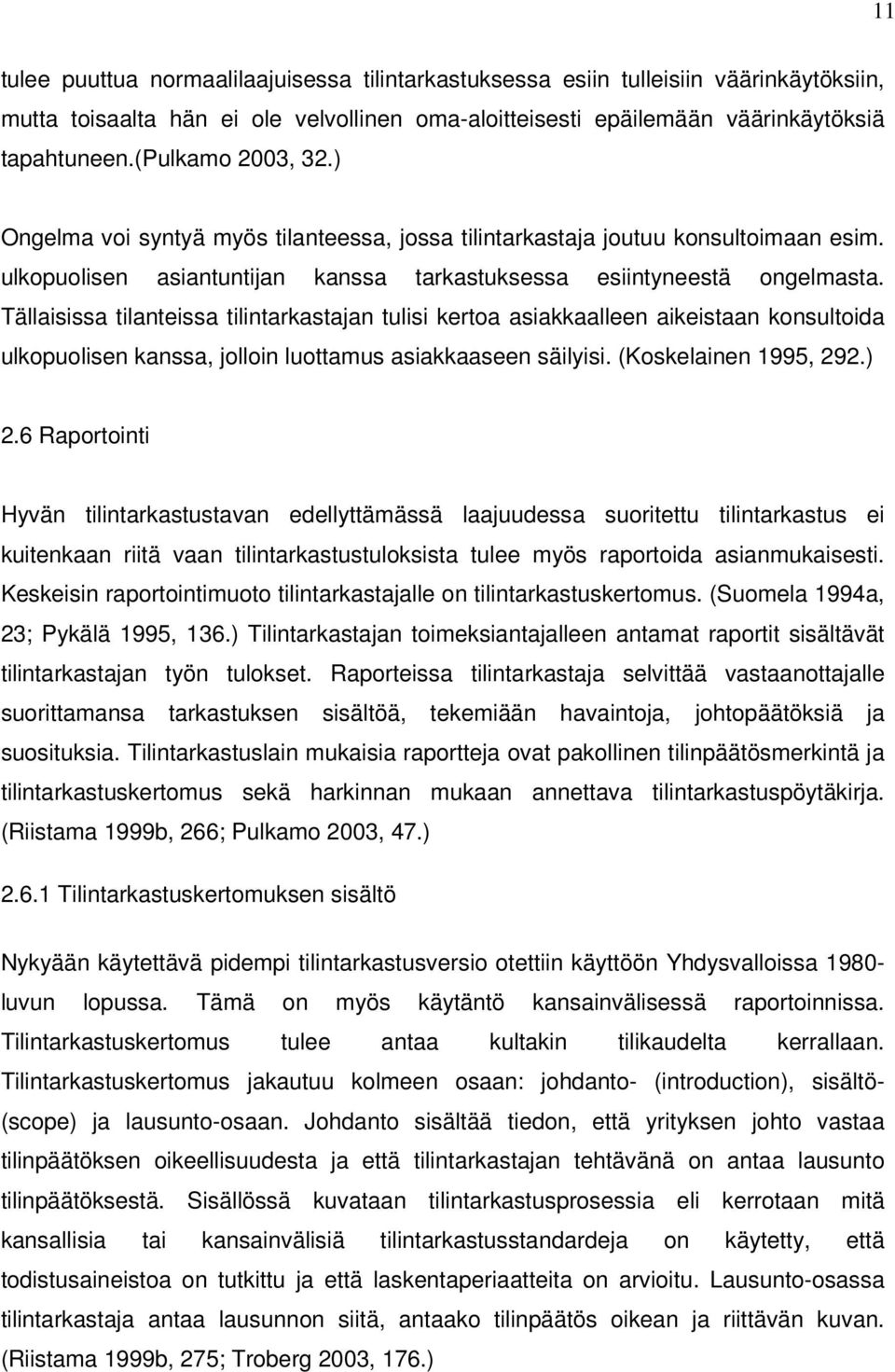 Tällaisissa tilanteissa tilintarkastajan tulisi kertoa asiakkaalleen aikeistaan konsultoida ulkopuolisen kanssa, jolloin luottamus asiakkaaseen säilyisi. (Koskelainen 1995, 292.) 2.