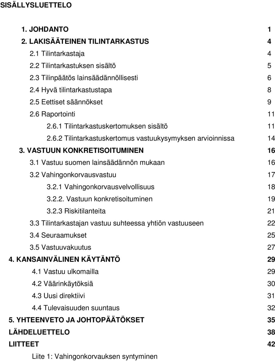 1 Vastuu suomen lainsäädännön mukaan 16 3.2 Vahingonkorvausvastuu 17 3.2.1 Vahingonkorvausvelvollisuus 18 3.2.2. Vastuun konkretisoituminen 19 3.2.3 Riskitilanteita 21 3.