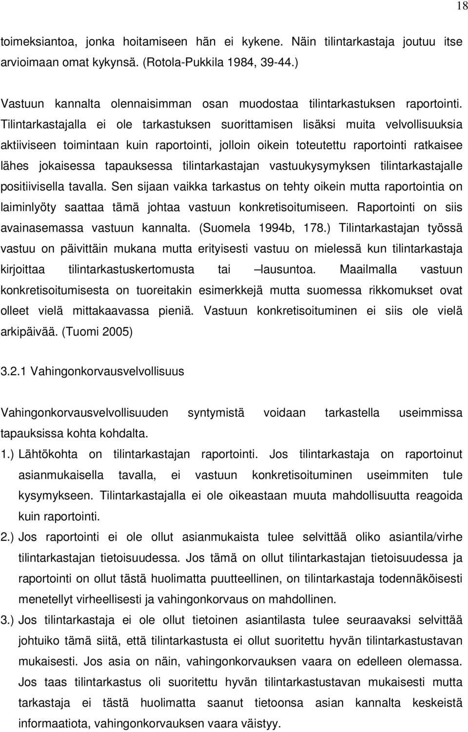 Tilintarkastajalla ei ole tarkastuksen suorittamisen lisäksi muita velvollisuuksia aktiiviseen toimintaan kuin raportointi, jolloin oikein toteutettu raportointi ratkaisee lähes jokaisessa