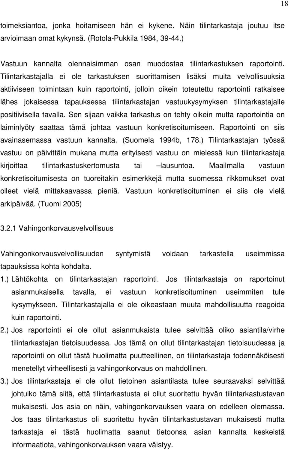 Tilintarkastajalla ei ole tarkastuksen suorittamisen lisäksi muita velvollisuuksia aktiiviseen toimintaan kuin raportointi, jolloin oikein toteutettu raportointi ratkaisee lähes jokaisessa