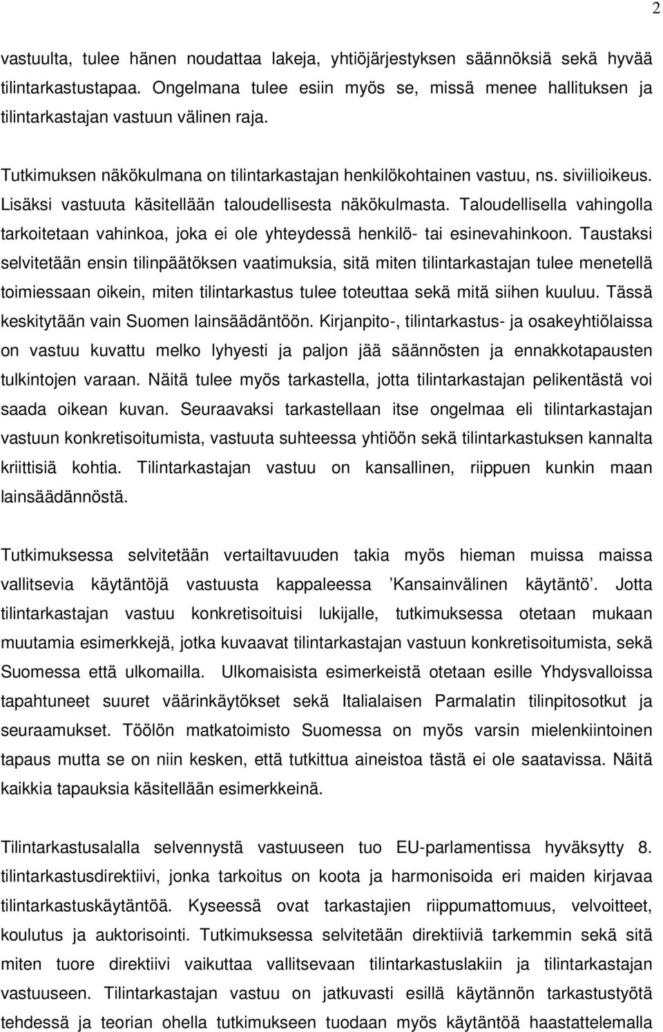 Taloudellisella vahingolla tarkoitetaan vahinkoa, joka ei ole yhteydessä henkilö- tai esinevahinkoon.