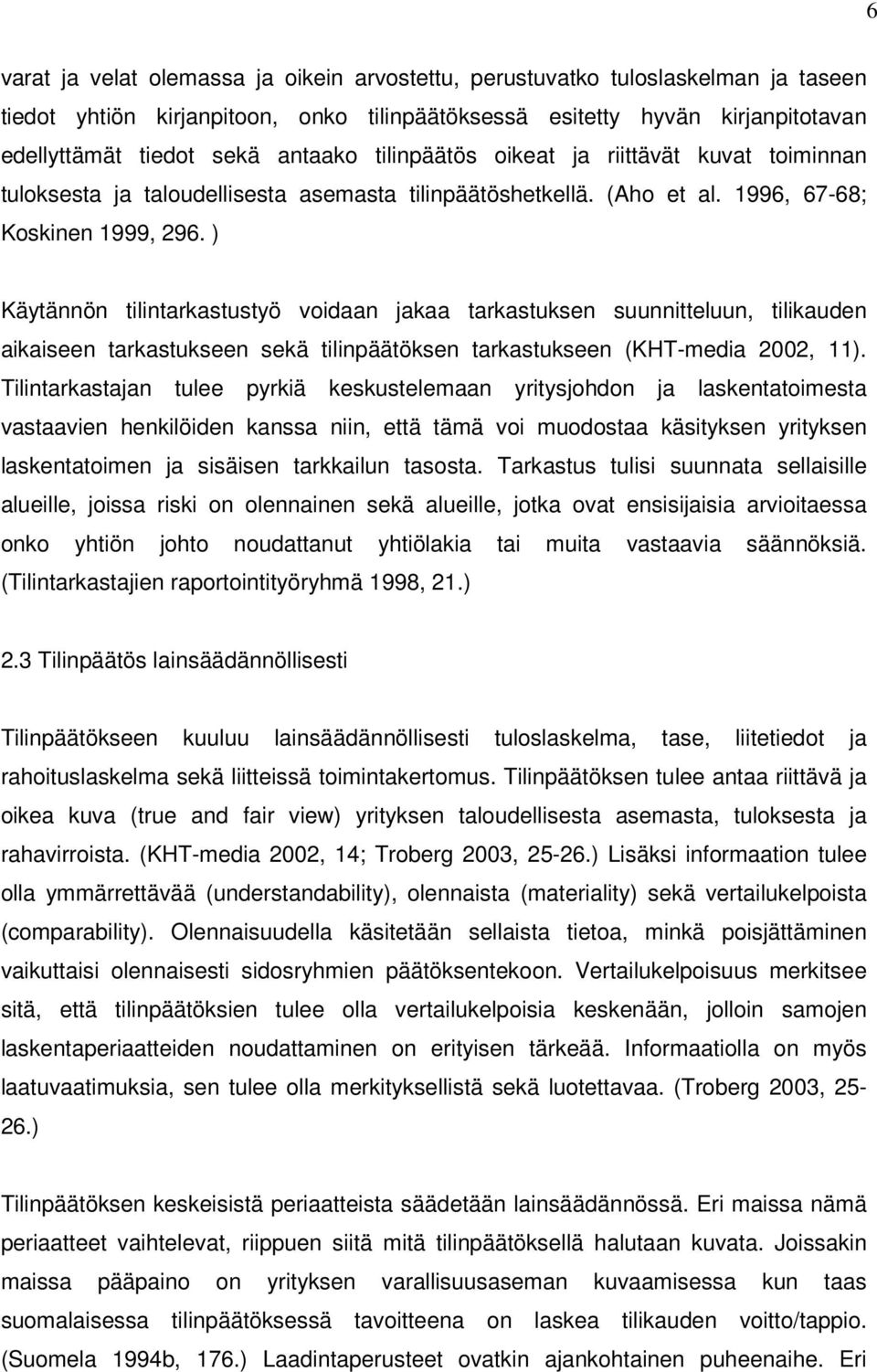 ) Käytännön tilintarkastustyö voidaan jakaa tarkastuksen suunnitteluun, tilikauden aikaiseen tarkastukseen sekä tilinpäätöksen tarkastukseen (KHT-media 2002, 11).