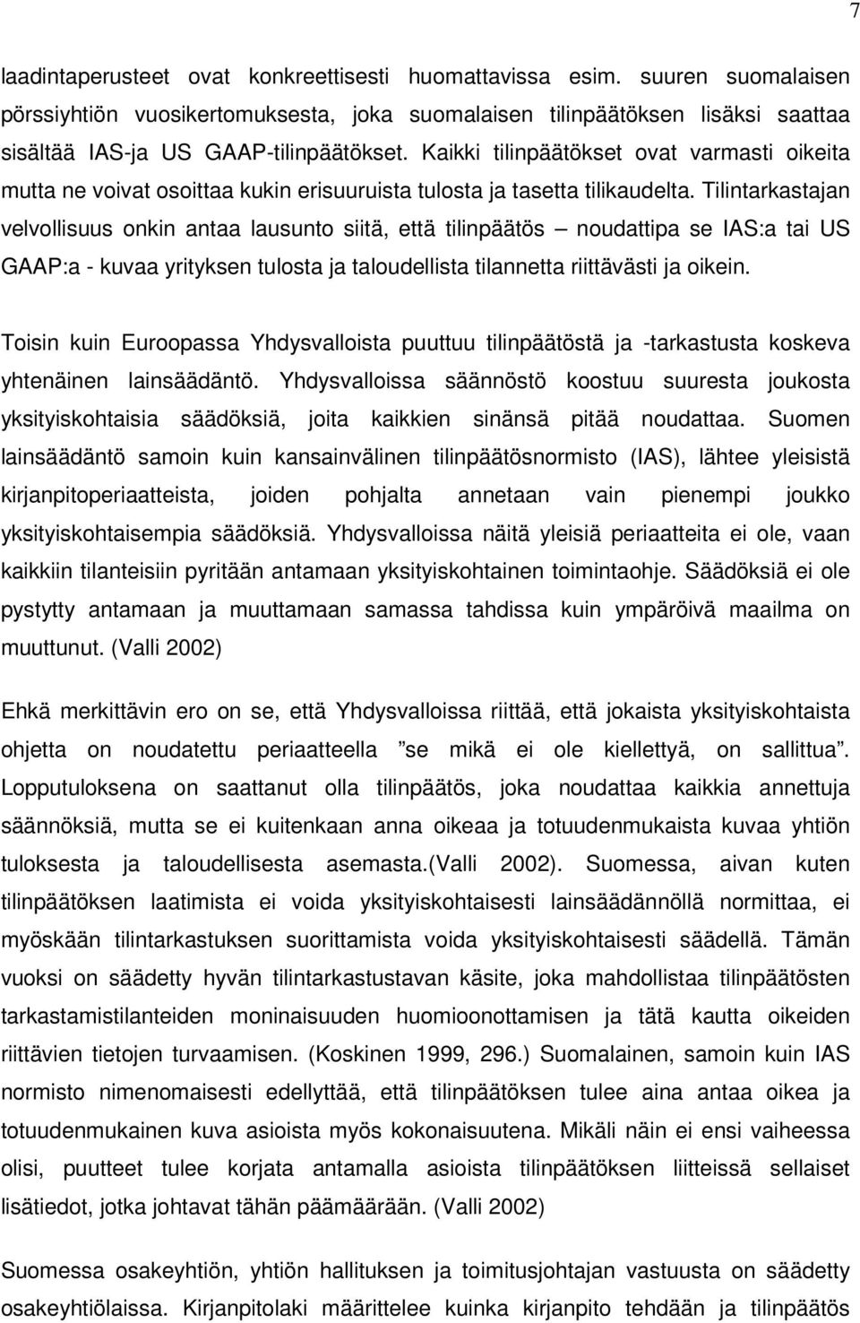 Tilintarkastajan velvollisuus onkin antaa lausunto siitä, että tilinpäätös noudattipa se IAS:a tai US GAAP:a - kuvaa yrityksen tulosta ja taloudellista tilannetta riittävästi ja oikein.