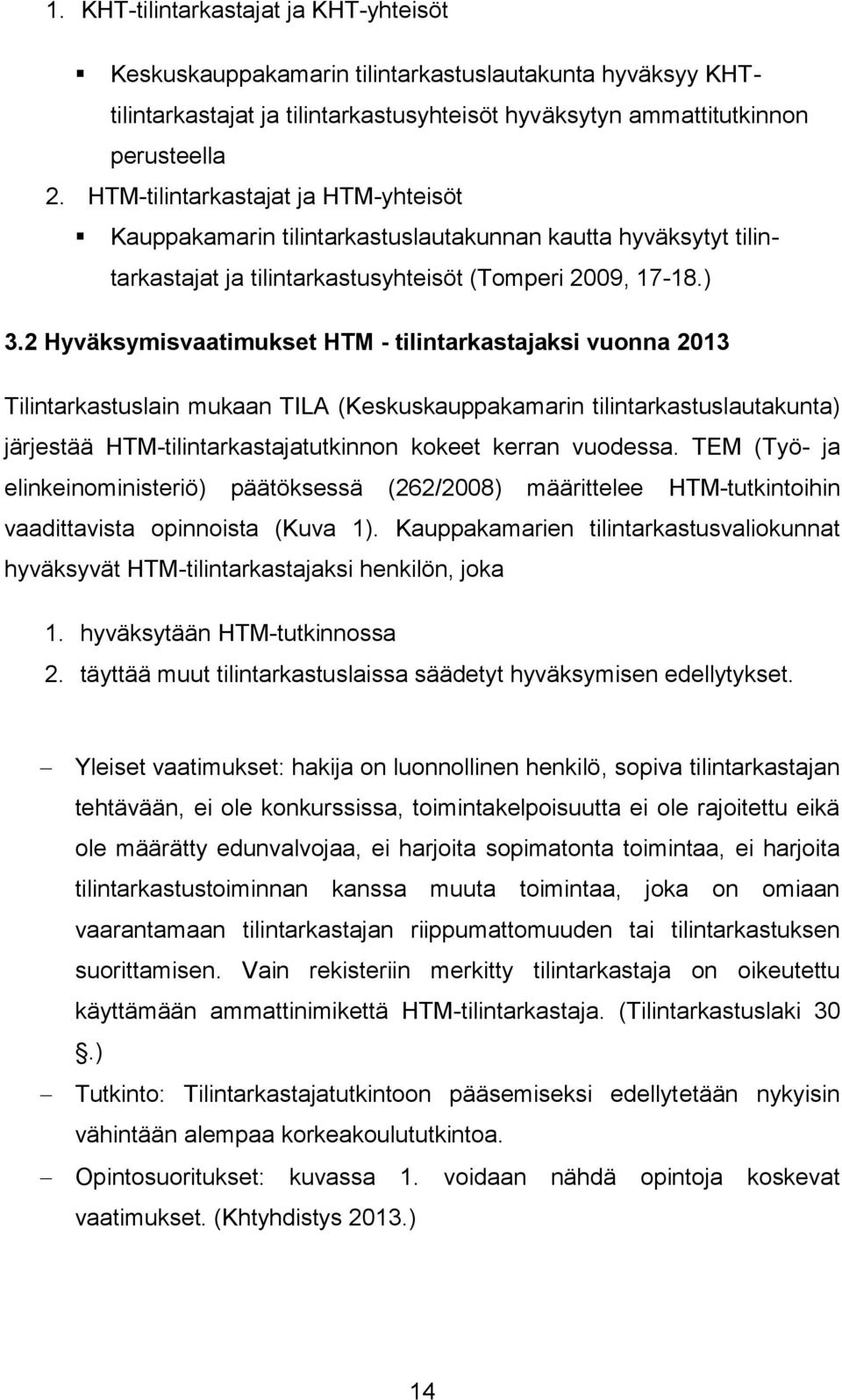 2 Hyväksymisvaatimukset HTM - tilintarkastajaksi vuonna 2013 Tilintarkastuslain mukaan TILA (Keskuskauppakamarin tilintarkastuslautakunta) järjestää HTM-tilintarkastajatutkinnon kokeet kerran