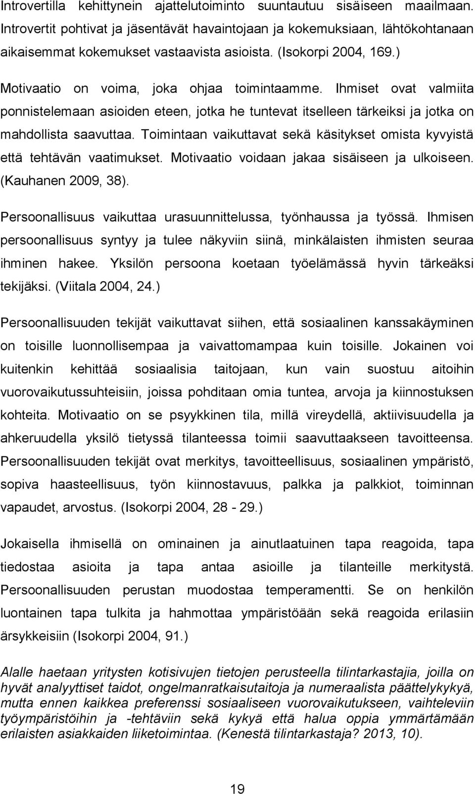 Toimintaan vaikuttavat sekä käsitykset omista kyvyistä että tehtävän vaatimukset. Motivaatio voidaan jakaa sisäiseen ja ulkoiseen. (Kauhanen 2009, 38).