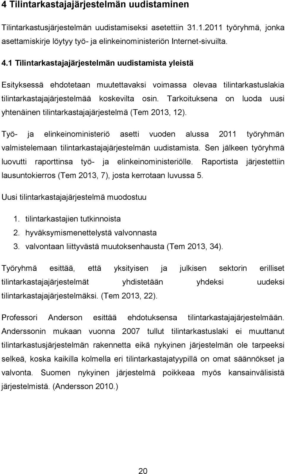 Tarkoituksena on luoda uusi yhtenäinen tilintarkastajajärjestelmä (Tem 2013, 12).