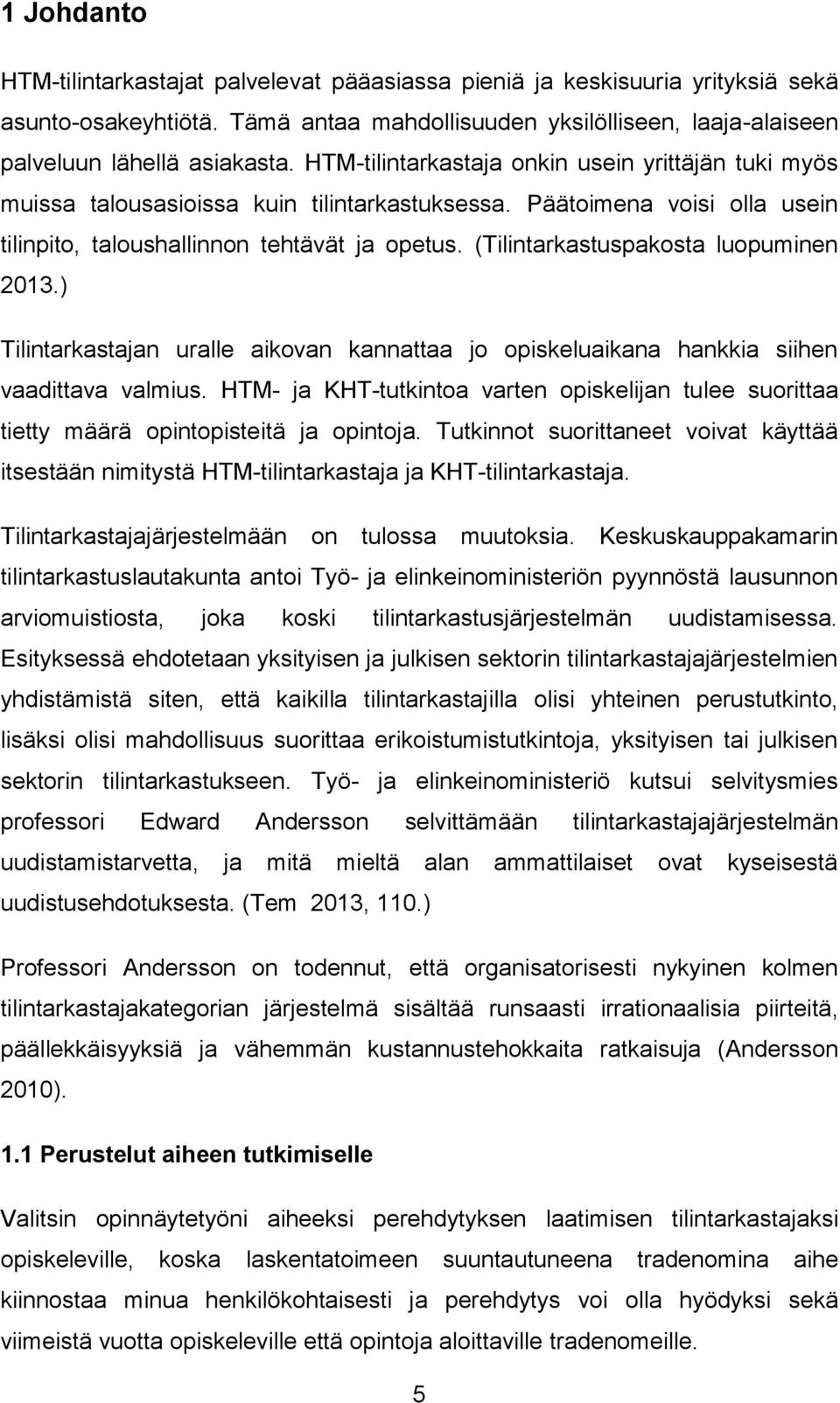 (Tilintarkastuspakosta luopuminen 2013.) Tilintarkastajan uralle aikovan kannattaa jo opiskeluaikana hankkia siihen vaadittava valmius.