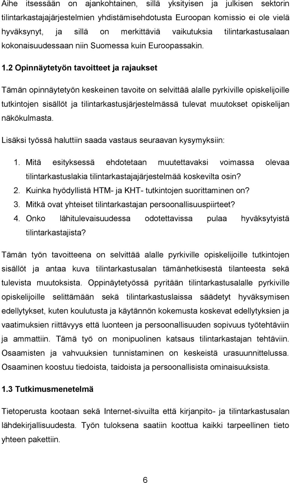 2 Opinnäytetyön tavoitteet ja rajaukset Tämän opinnäytetyön keskeinen tavoite on selvittää alalle pyrkiville opiskelijoille tutkintojen sisällöt ja tilintarkastusjärjestelmässä tulevat muutokset