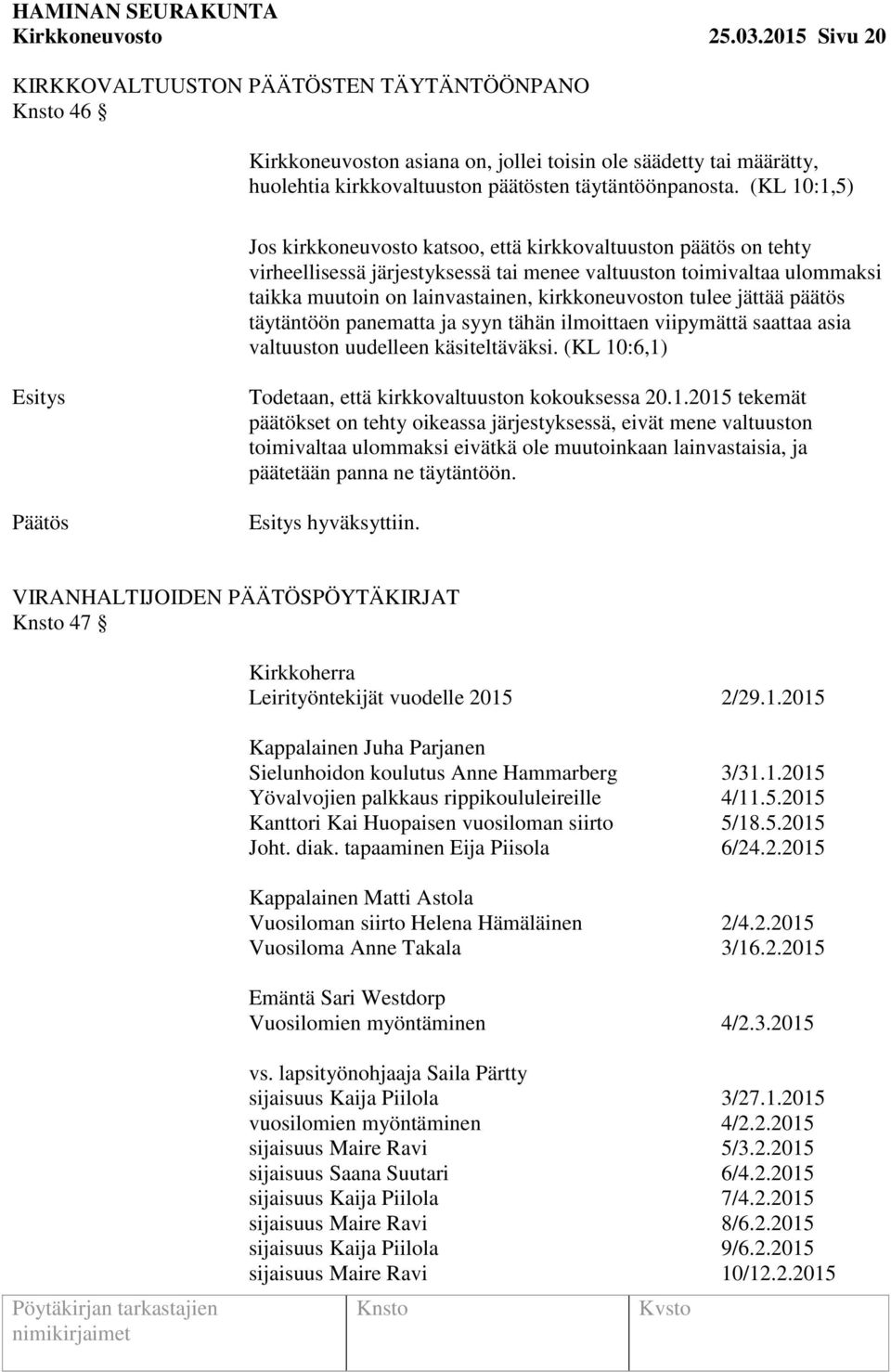 (KL 10:1,5) Jos kirkkoneuvosto katsoo, että kirkkovaltuuston päätös on tehty virheellisessä järjestyksessä tai menee valtuuston toimivaltaa ulommaksi taikka muutoin on lainvastainen, kirkkoneuvoston