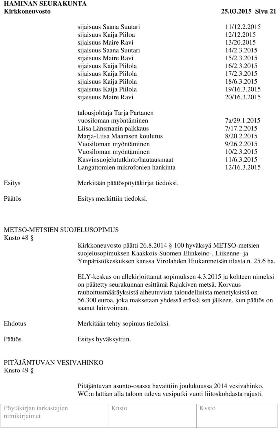 1.2015 Liisa Länsmanin palkkaus 7/17.2.2015 Marja-Liisa Maarasen koulutus 8/20.2.2015 Vuosiloman myöntäminen 9/26.2.2015 Vuosiloman myöntäminen 10/2.3.2015 Kasvinsuojelututkinto/hautausmaat 11/6.3.2015 Langattomien mikrofonien hankinta 12/16.