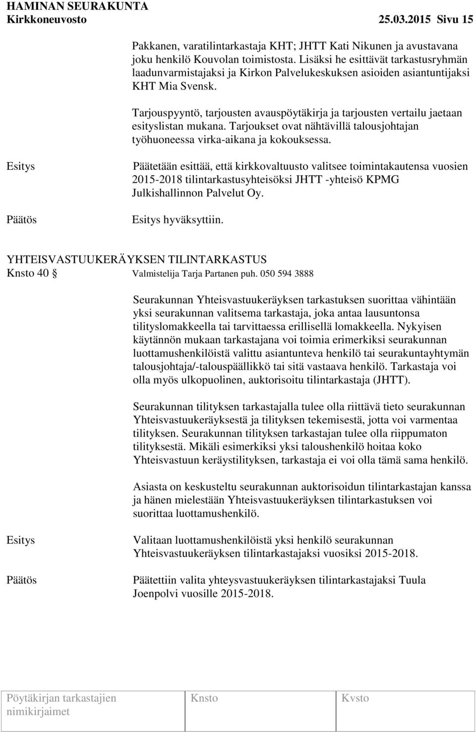 Tarjouspyyntö, tarjousten avauspöytäkirja ja tarjousten vertailu jaetaan esityslistan mukana. Tarjoukset ovat nähtävillä talousjohtajan työhuoneessa virka-aikana ja kokouksessa.