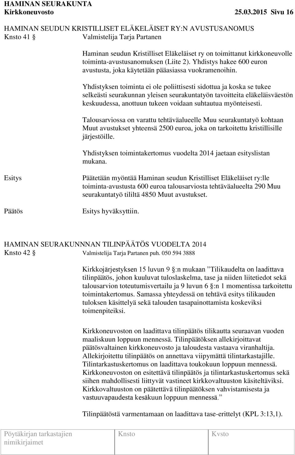 toiminta-avustusanomuksen (Liite 2). Yhdistys hakee 600 euron avustusta, joka käytetään pääasiassa vuokramenoihin.