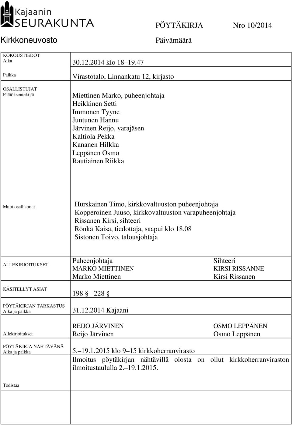 Kananen Hilkka Leppänen Osmo Rautiainen Riikka Muut osallistujat Hurskainen Timo, kirkkovaltuuston puheenjohtaja Kopperoinen Juuso, kirkkovaltuuston varapuheenjohtaja Rissanen Kirsi, sihteeri Rönkä