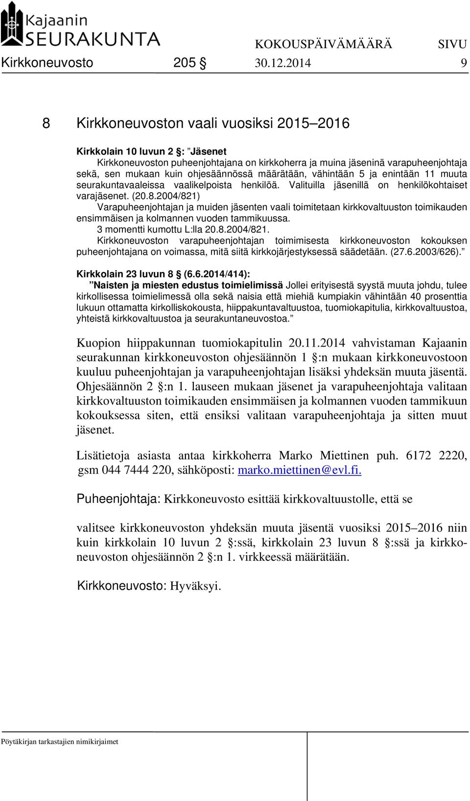 ohjesäännössä määrätään, vähintään 5 ja enintään 11 muuta seurakuntavaaleissa vaalikelpoista henkilöä. Valituilla jäsenillä on henkilökohtaiset varajäsenet. (20.8.