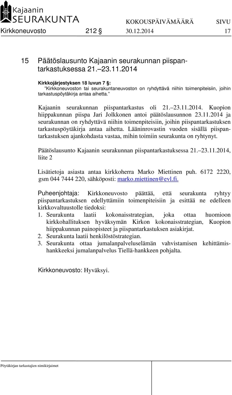 Kajaanin seurakunnan piispantarkastus oli 21. 23.11.2014. Kuopion hiippakunnan piispa Jari Jolkkonen antoi päätöslausunnon 23.11.2014 ja seurakunnan on ryhdyttävä niihin toimenpiteisiin, joihin piispantarkastuksen tarkastuspöytäkirja antaa aihetta.