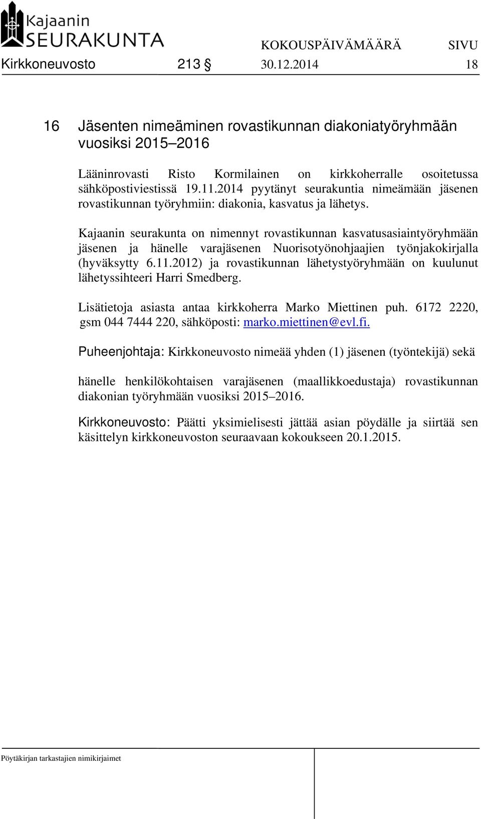 Kajaanin seurakunta on nimennyt rovastikunnan kasvatusasiaintyöryhmään jäsenen ja hänelle varajäsenen Nuorisotyönohjaajien työnjakokirjalla (hyväksytty 6.11.