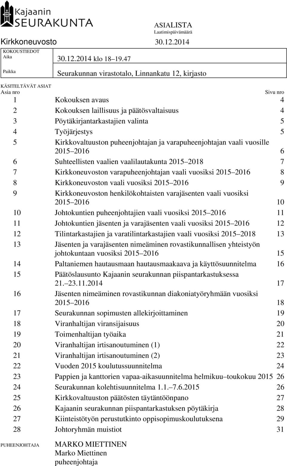 Työjärjestys 5 5 Kirkkovaltuuston puheenjohtajan ja varapuheenjohtajan vaali vuosille 2015 2016 6 6 Suhteellisten vaalien vaalilautakunta 2015 2018 7 7 Kirkkoneuvoston varapuheenjohtajan vaali